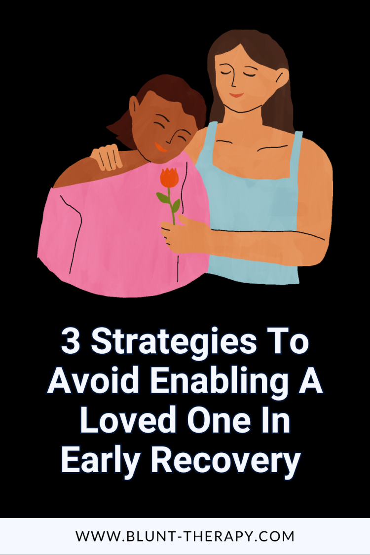 3 Strategies To Avoid Enabling A Loved One In Early Recovery 