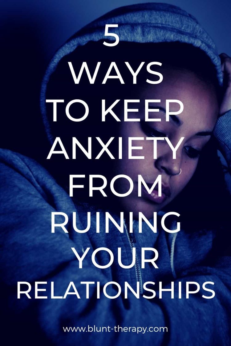 5 Ways To Keep Anxiety From Ruining Your Relationships