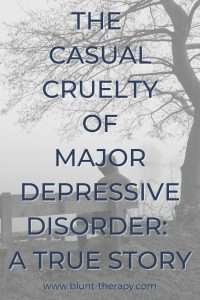 the casual cruelty of major depression